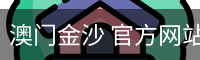 澳门金沙 官方网站 - 安全登录入口